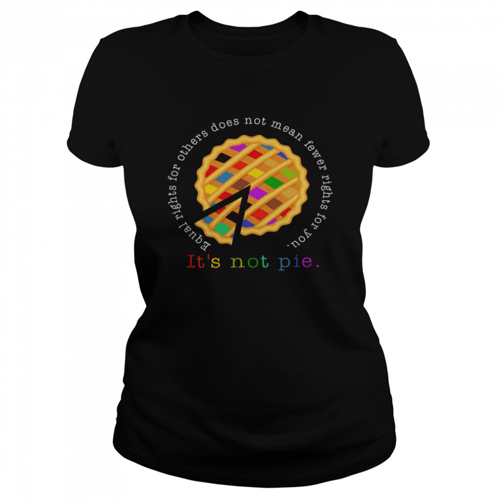 Equal Rights For Others Does Not Mean Fewer Rights For You It’s Not Pie Classic Women's T-shirt