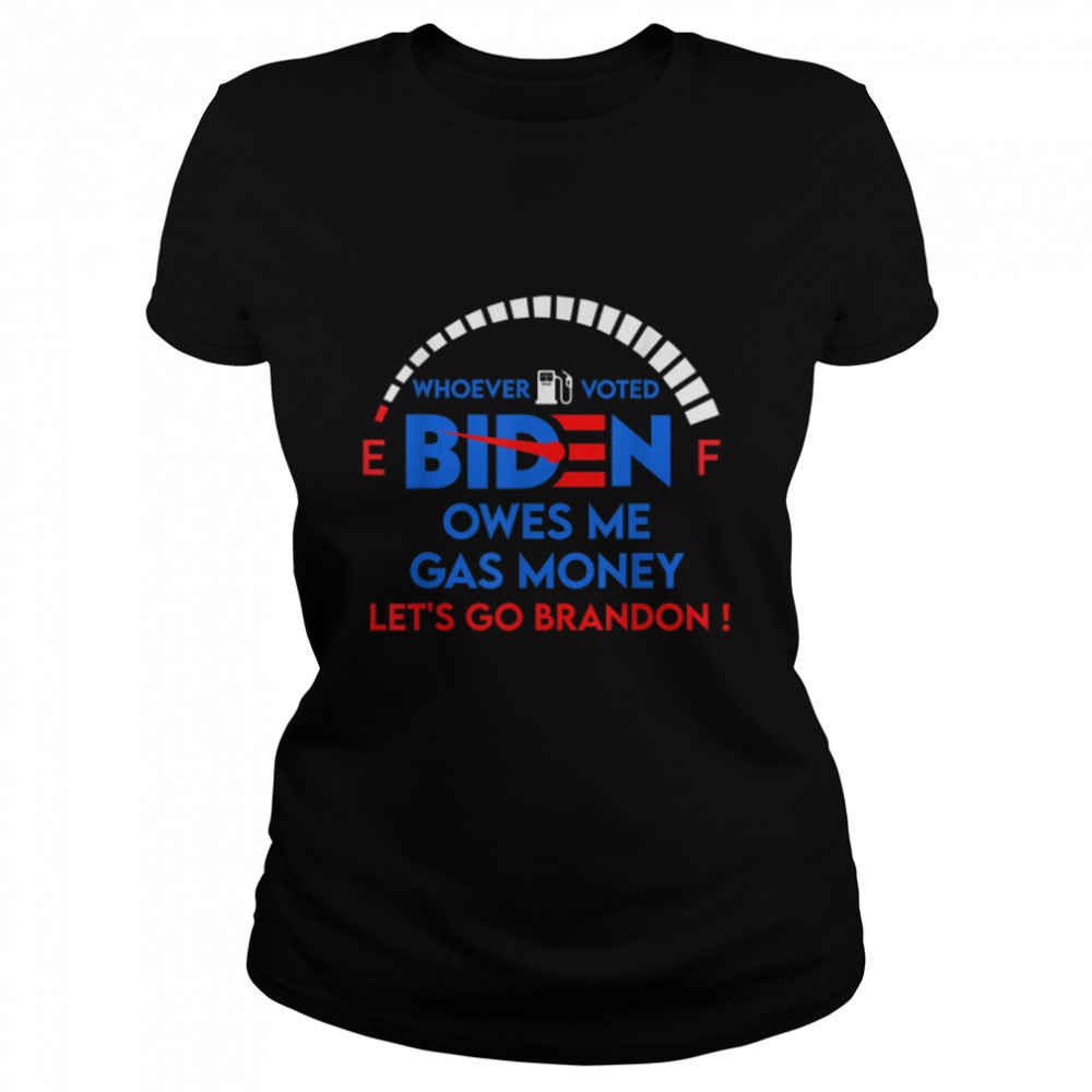 Let's Go Brandon, Whoever Voted Biden Owes Me Gas Money T- B09KS9XFSX Classic Women's T-shirt