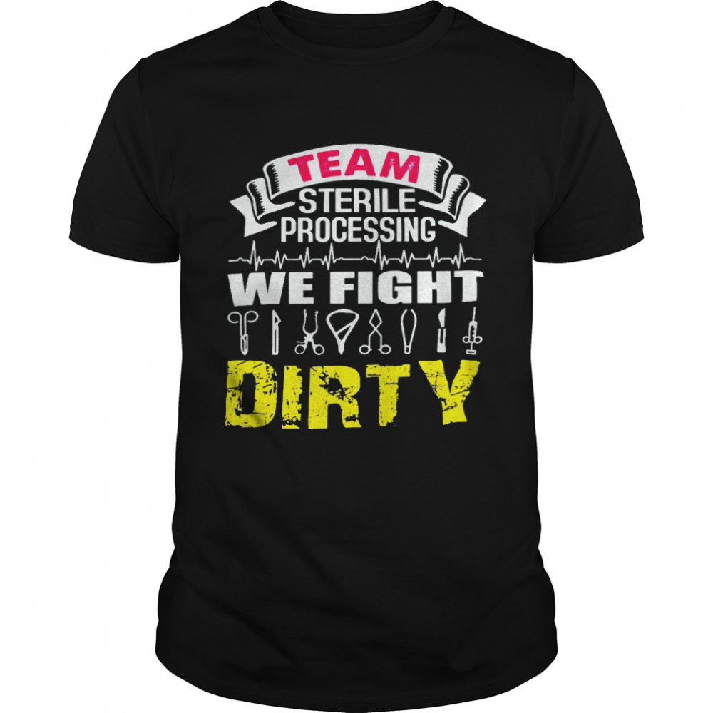 Team sterile processing we fight dirty shirt
