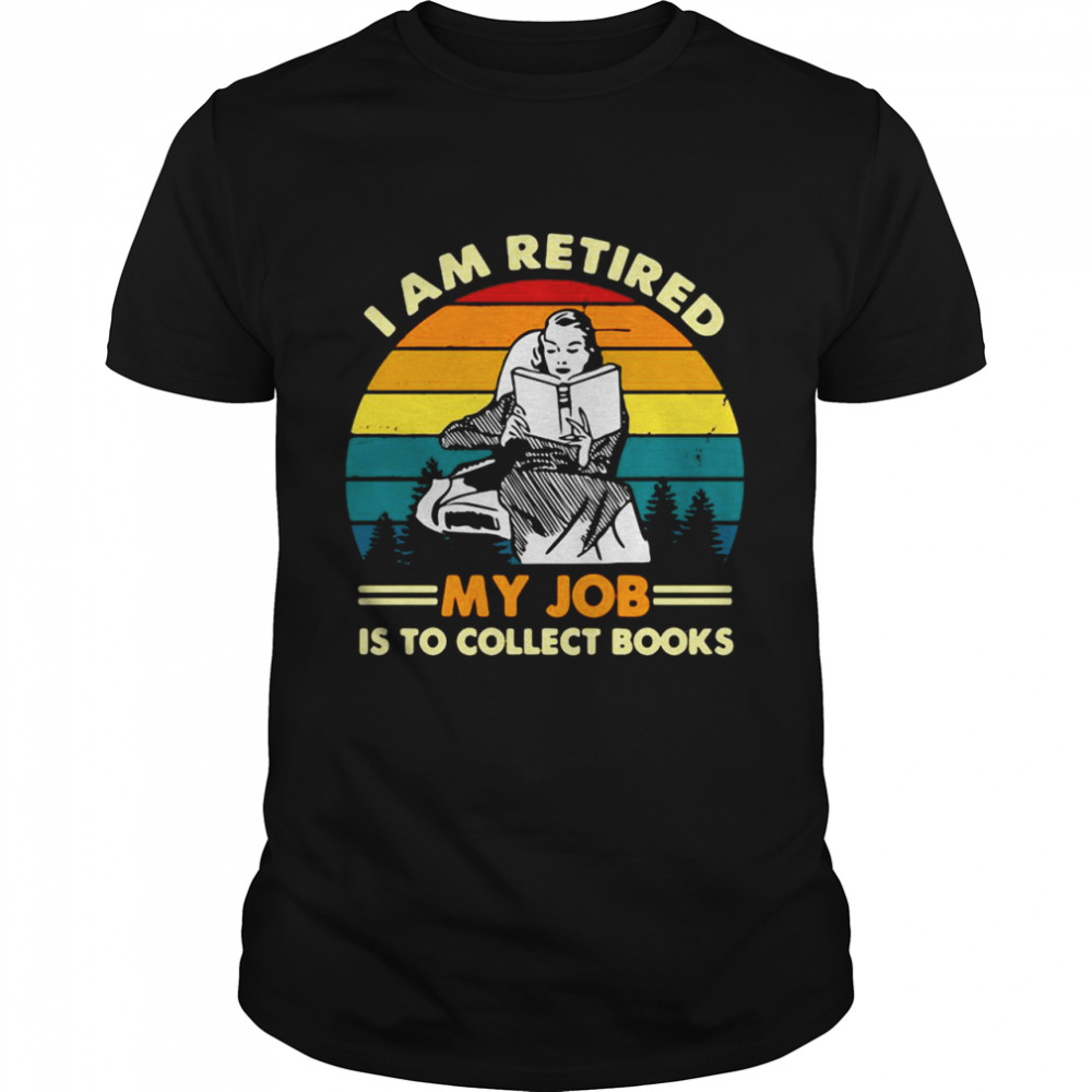 I Am Retired My Job Is To Collect Books Vintage T-shirt