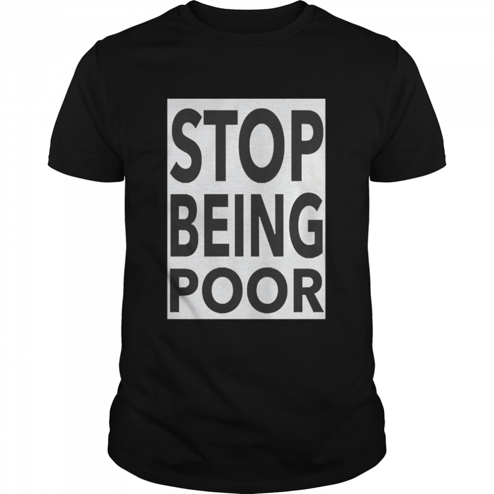 Stop Being Poor T-shirt