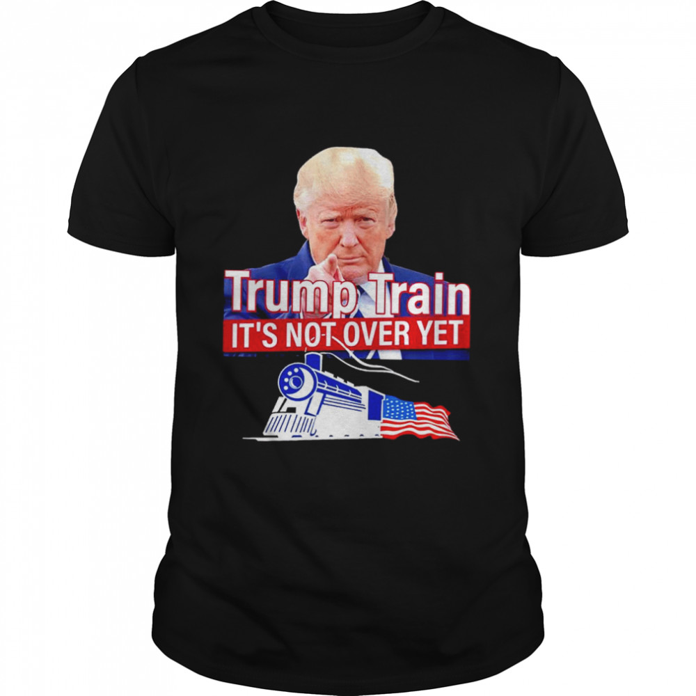Trump Train It’s Not Over Yet Shirt