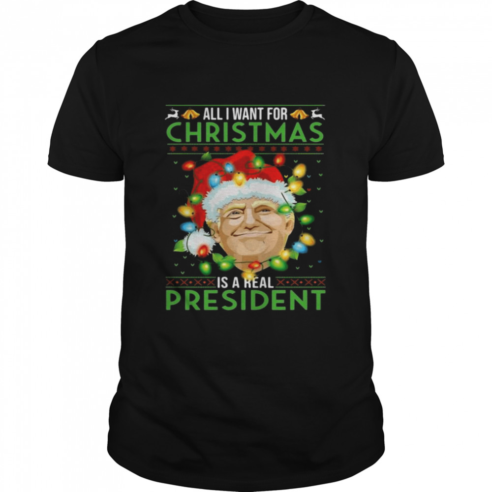 All I want for Christmas Santa Donald Trump is a real President Ugly Christmas shirt