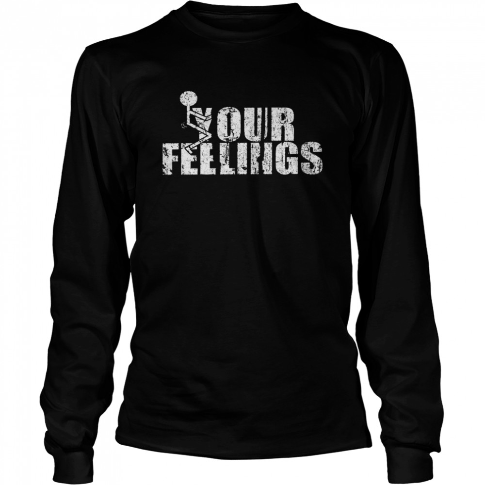 Fuck Your feelings shirt Long Sleeved T-shirt
