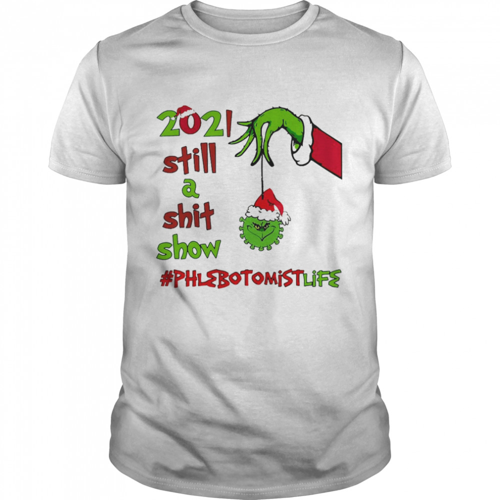 Grinch Hands 2021 Sitll A Sht Show Phlebotomist Life Christmas Sweat T-shirt