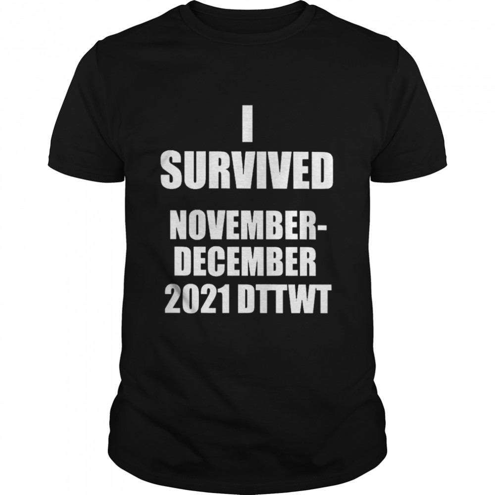 I Survived November December 2021 Dttwt T-shirt