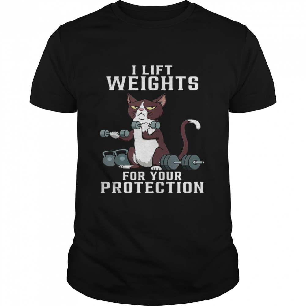 Cat Weight Lifting I Lift Weights For Your Protection Shirt