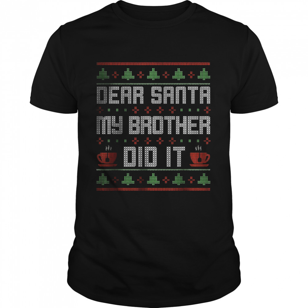 Dear Santa My Brother Did It Ugly Sweater Christmas T-Shirt