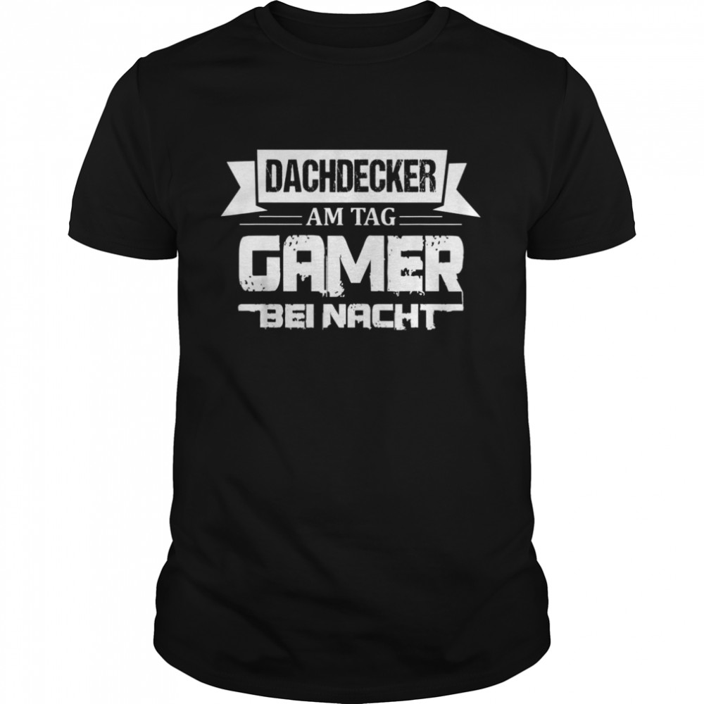 Herren Dachdecker Am Tag Gamer Bei Nacht Gaming Sprüche Fun Shirt
