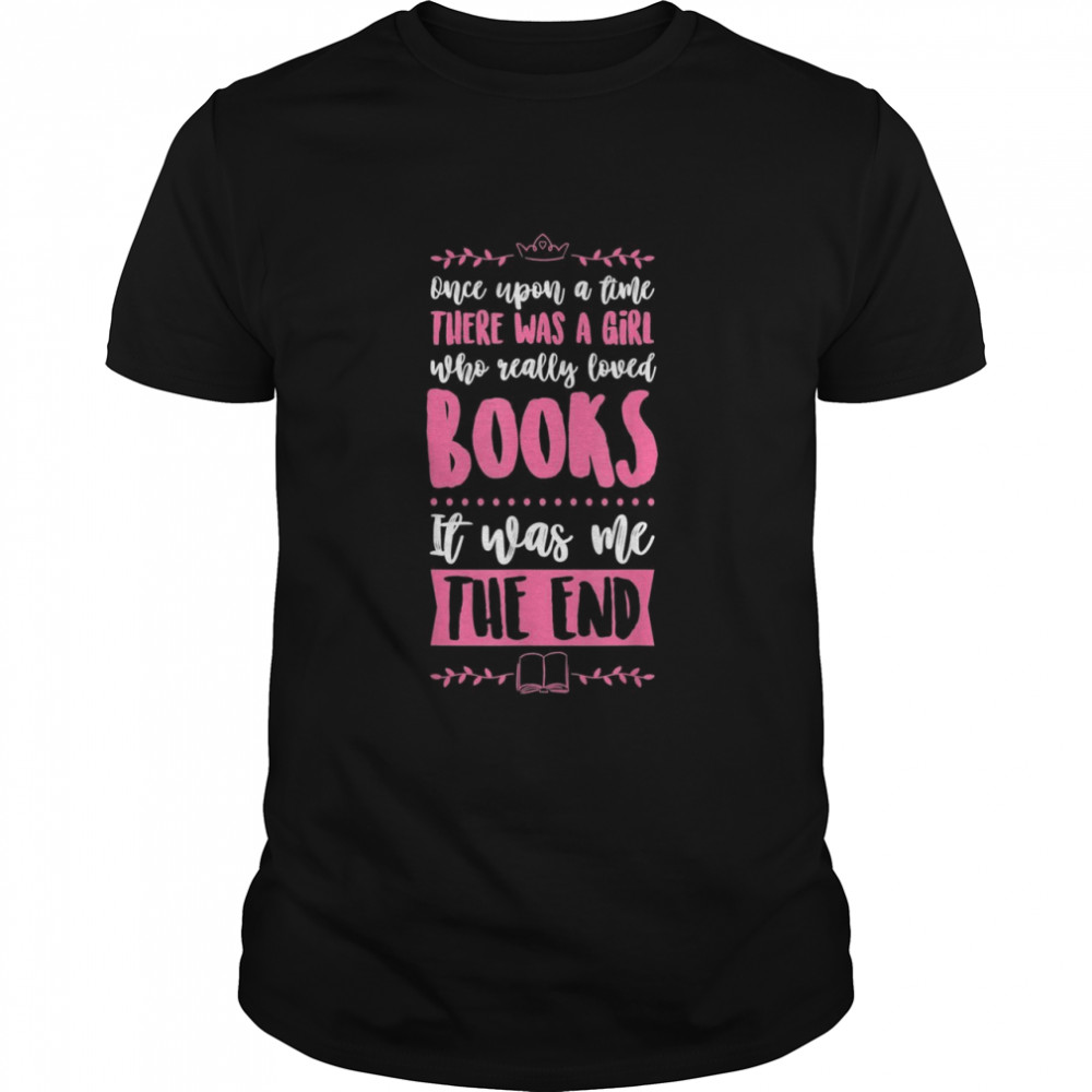 Once Upon A Time There Was A Girl Who Really Loved Books Shirt