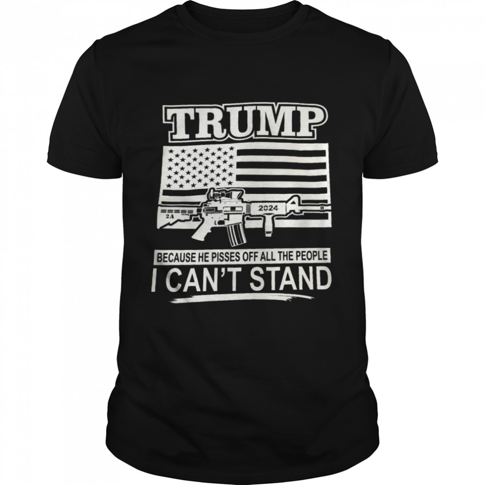 Trump 2024 because he pissed off all the people i can’t stand shirt