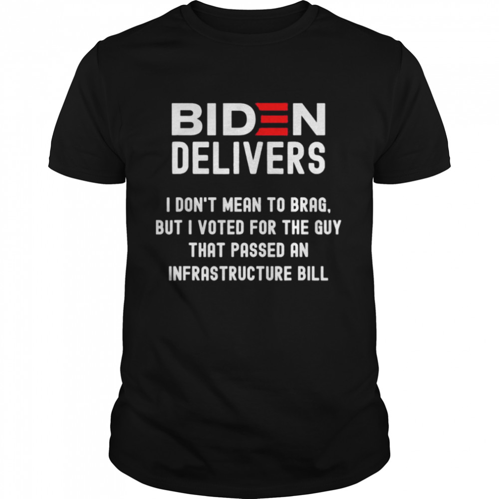 Biden Delivers I don’t mean to brag but i vored for the guy Pro Biden Pro America Joe Biden T-Shirt