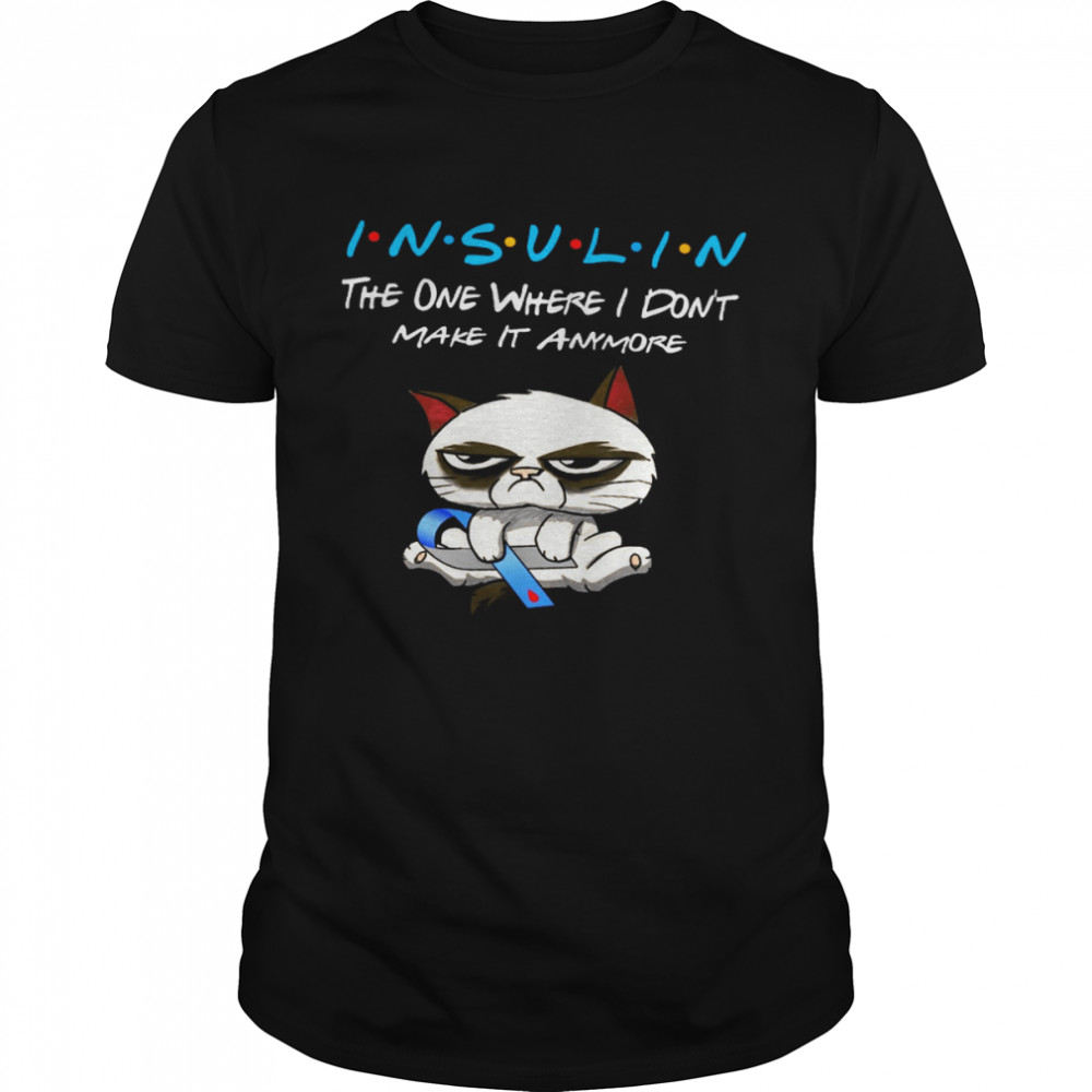 Cat Insulin The One Where I Don’t Make It Anymore Shirt