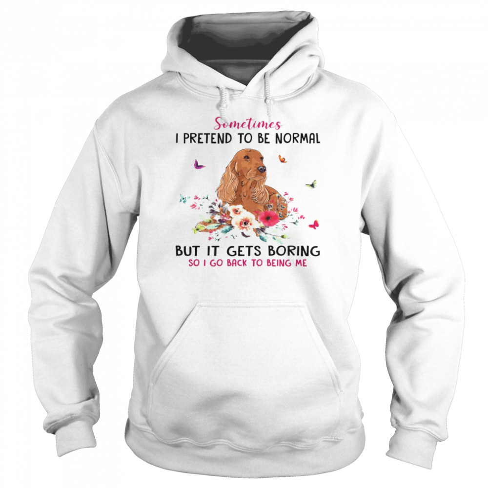 Dachshund Sometimes I Pretend To Be Normal But It Gets Boring So I Go Back To Being Me  Unisex Hoodie