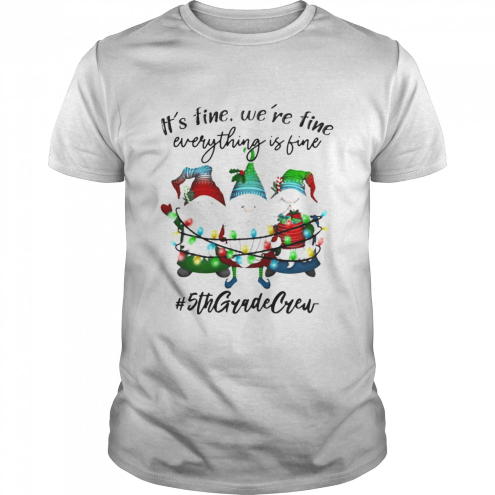 Gnomes It’s fine we’re fine everything is fine #5th Grade Crew Christmas lights shirt