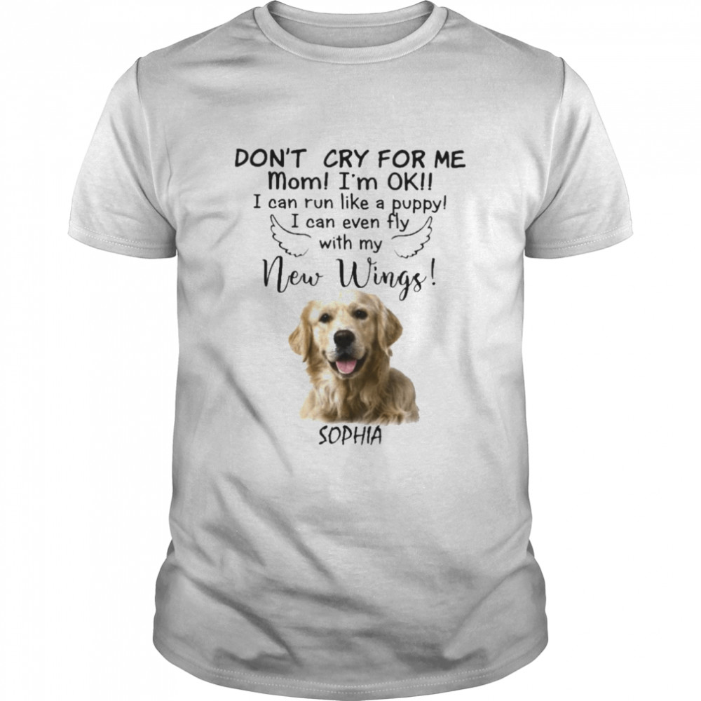 Golden Retriever don’t cry for me Mom I’m ok I can run like a puppy I can even fly with my New Wings shirt