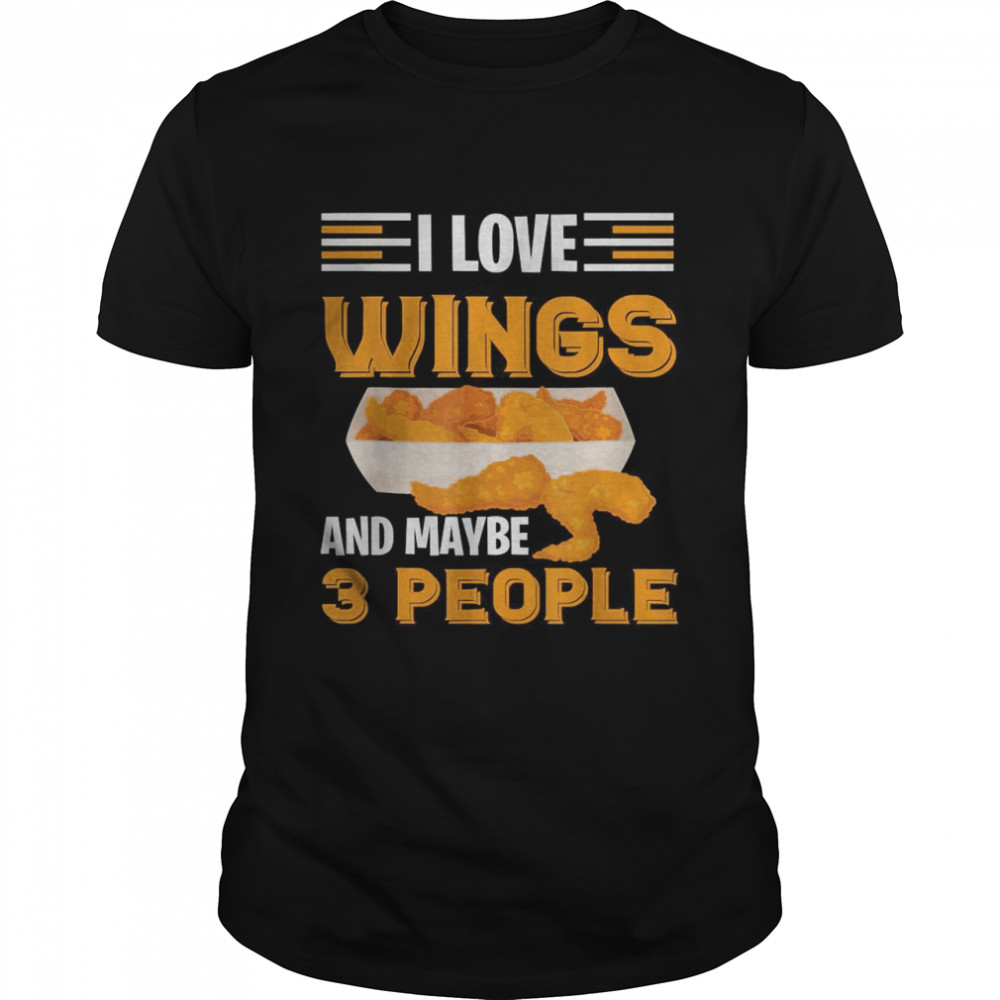 I Love Chicken Wings And Maybe 3 People Shirt