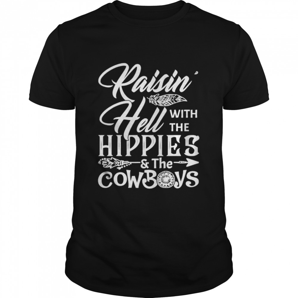 Raisin Hell With The Hippies The Cowboys shirt