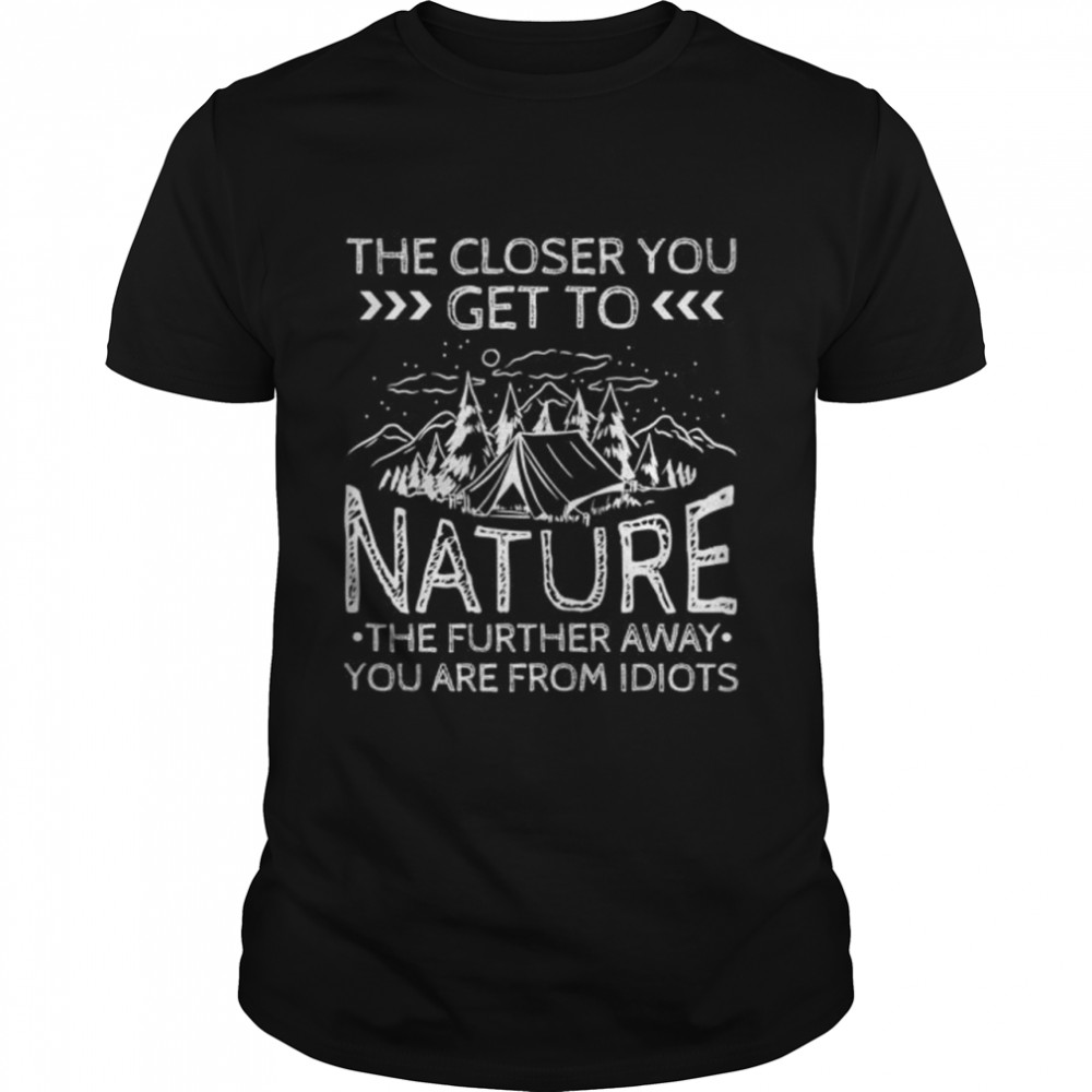 The closer to nature the further away you are from idiots Shirt
