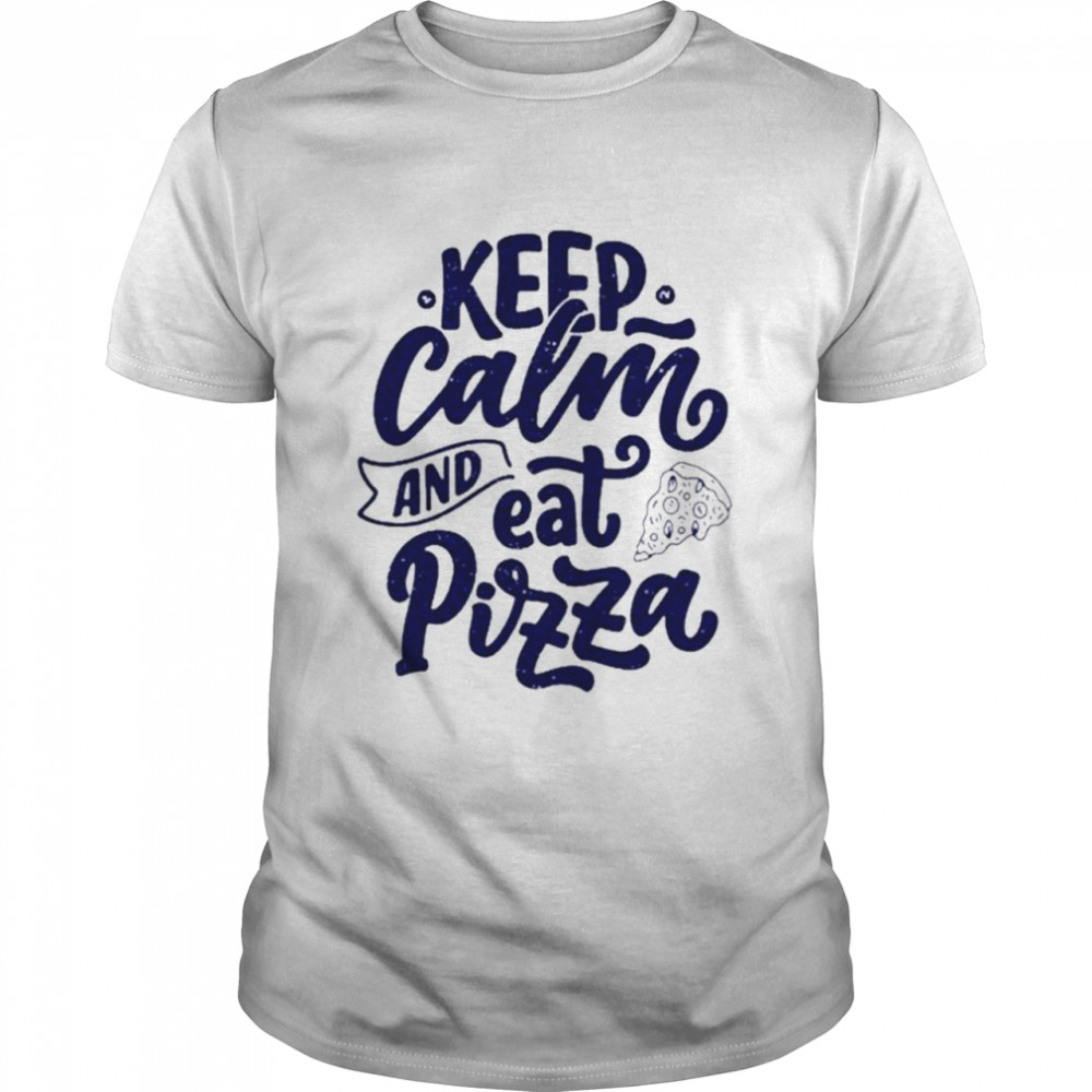 Keep Calm And Eat Pizza shirt