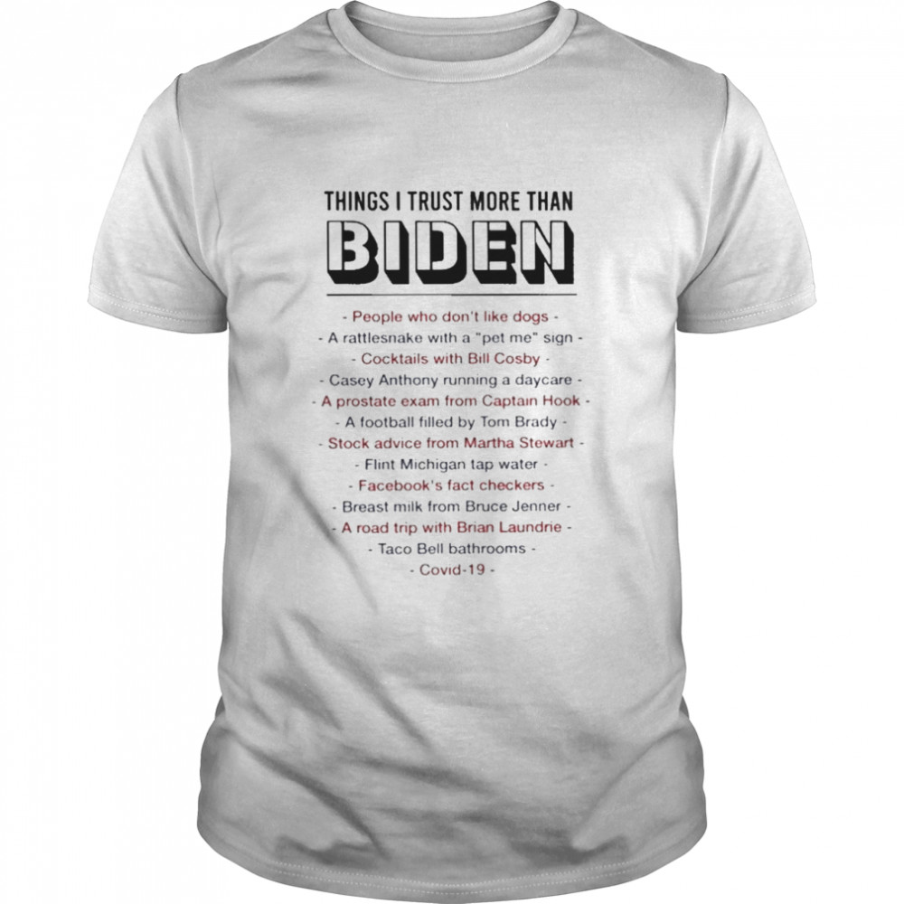 Things I trust more than Joe Biden shirt