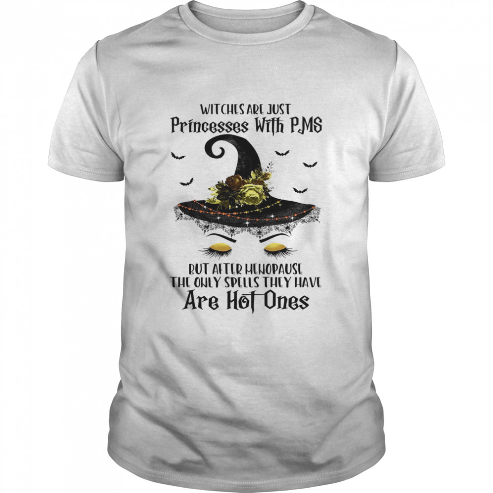 Witches Are Just Princesses With PMS But After Menopause The Only Spells They Have Are Hot Ones Shirt