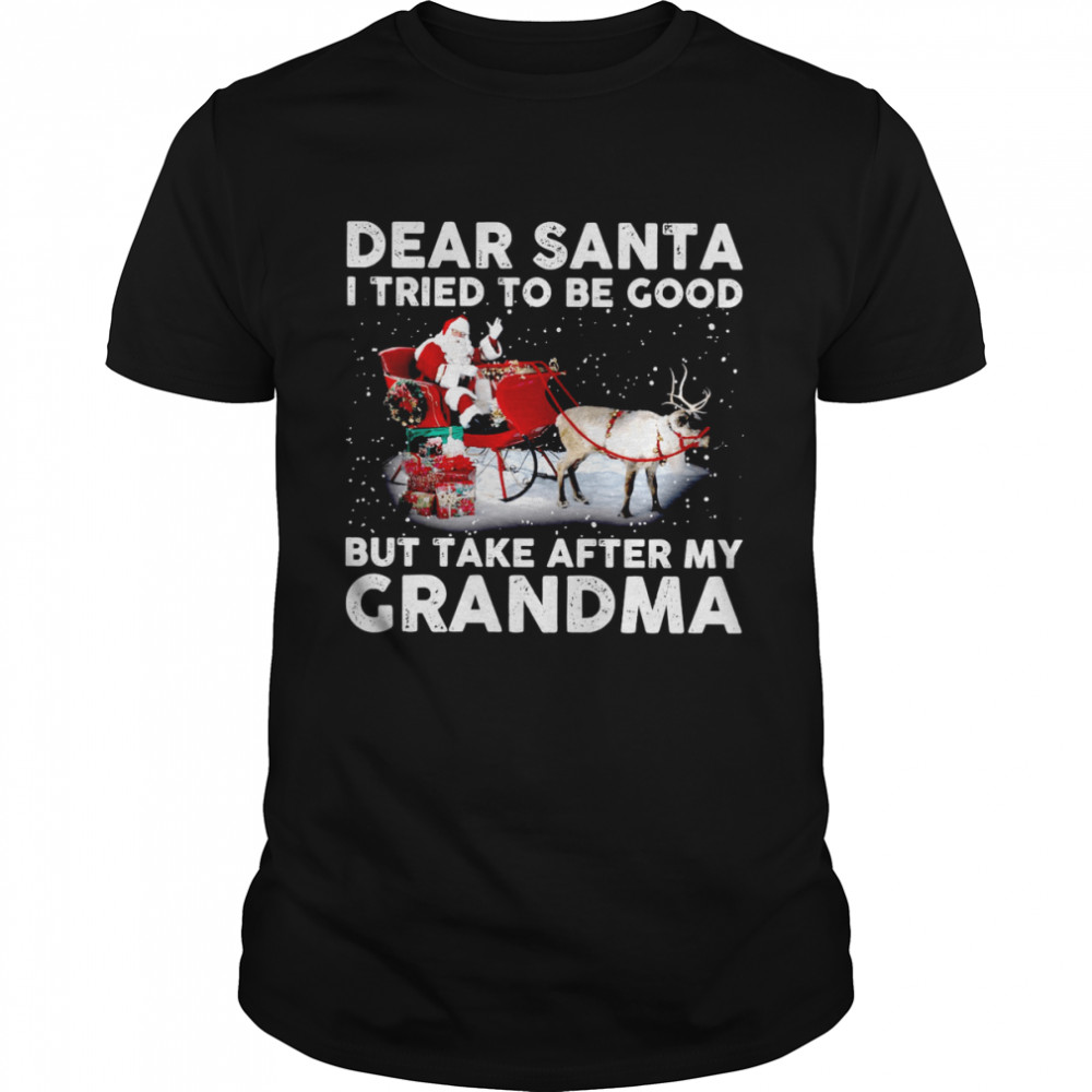 Dear Santa I Tried To Be Good But Take After My Grandma Shirt