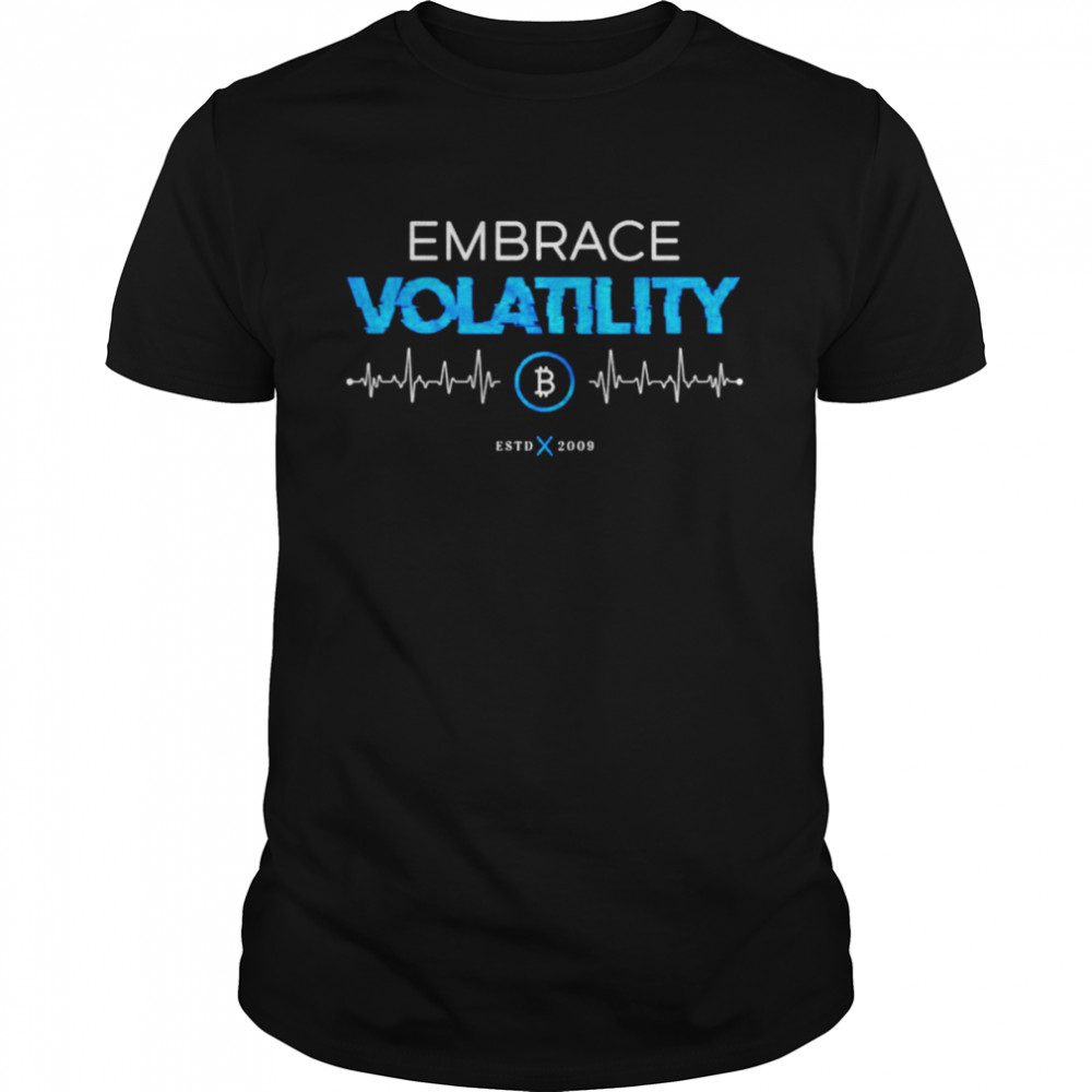 Embrace volatility estd 2009 shirt