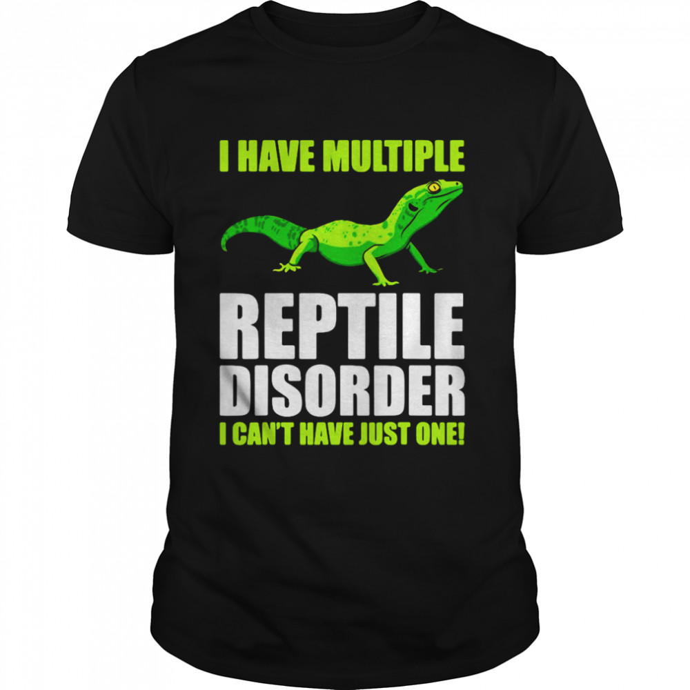 I Have Multiple Reptile Disorder i Can’t Have Just One Gecko Shirt