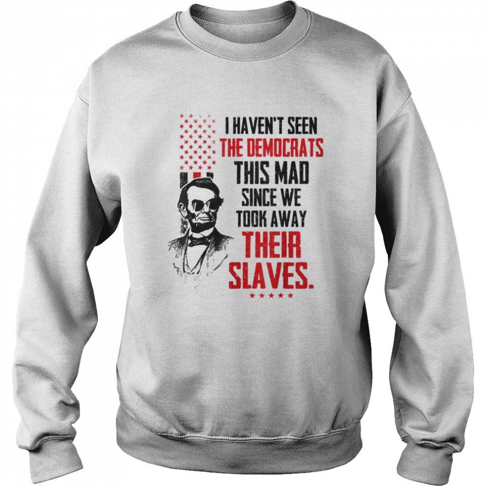 I Haven’t Seen The Democrats This Mad Since Slaves  Unisex Sweatshirt
