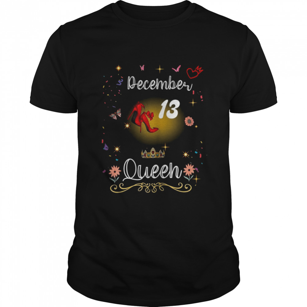Queen Since December 13 December Birthday girl Shirt