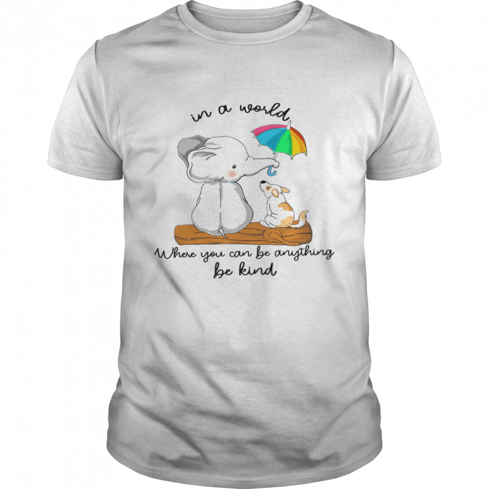 Elephant In A World Where You Can Be Anything Be Kind Shirt