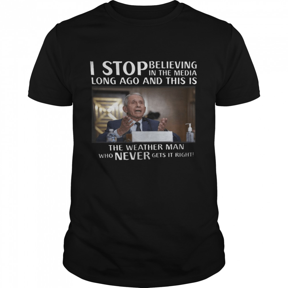 I stop believing in the media long ago and this is the weather man who never gets it right shirt