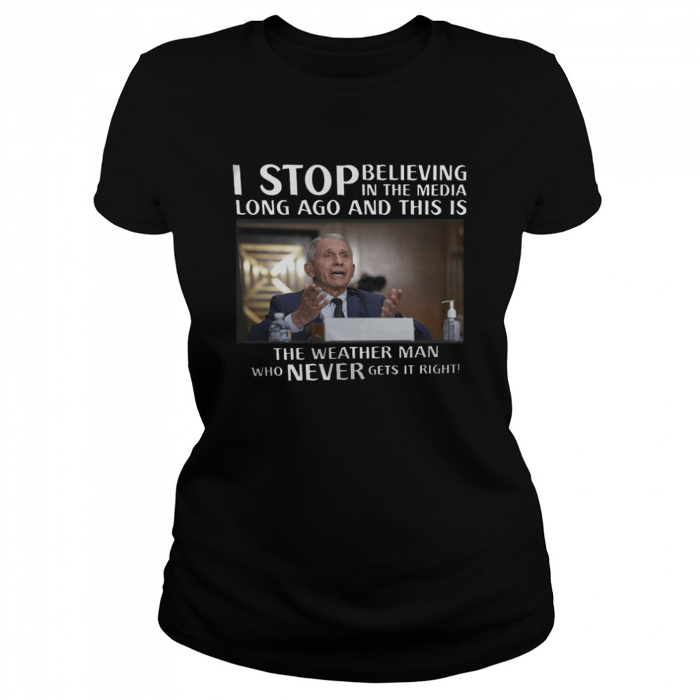 I stop believing in the media long ago and this is the weather man who never gets it right shirt Classic Women's T-shirt