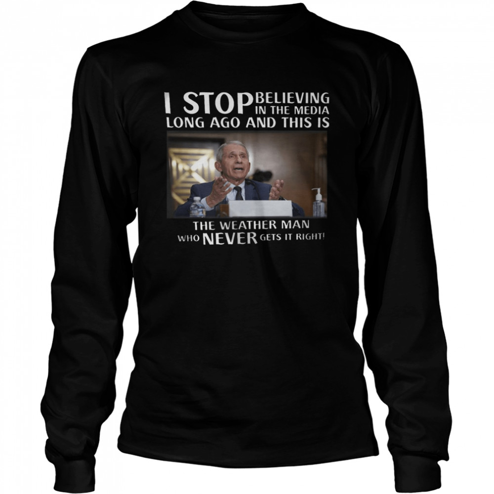 I stop believing in the media long ago and this is the weather man who never gets it right shirt Long Sleeved T-shirt