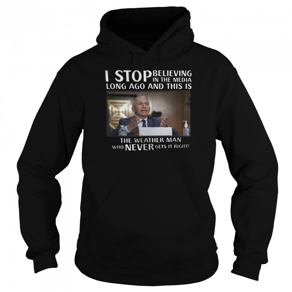 I stop believing in the media long ago and this is the weather man who never gets it right shirt Unisex Hoodie
