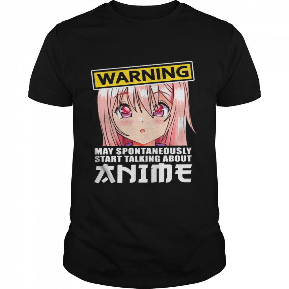 Warning may spontaneously start talking about anime shirt Just a girl who loves anime shirt