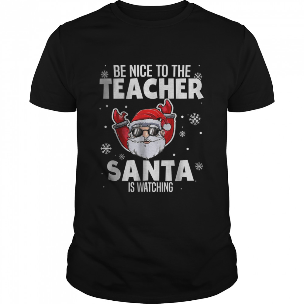 Be Nice To The Teacher Santa Is Watching Christmas Teacher Shirt