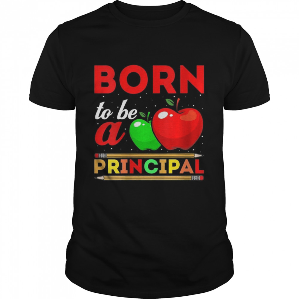 Born to be a Principal Shirt