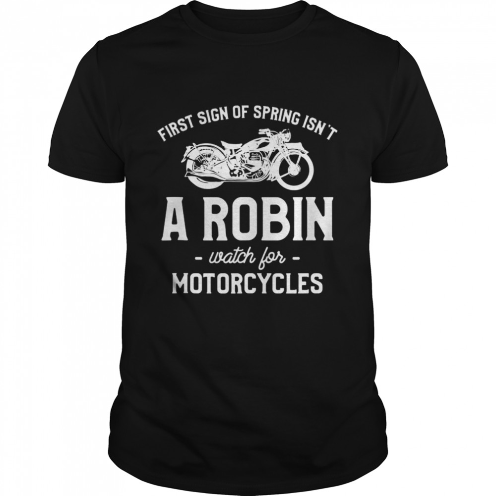First Sign Of Spring Isn’t A Robin Watch For Motorcycles Shirt
