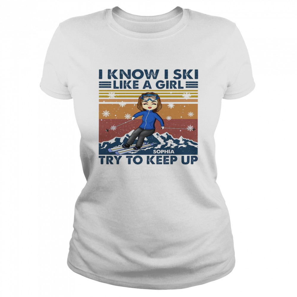 I know i ski like a girl sophia try to keep up shirt Classic Women's T-shirt