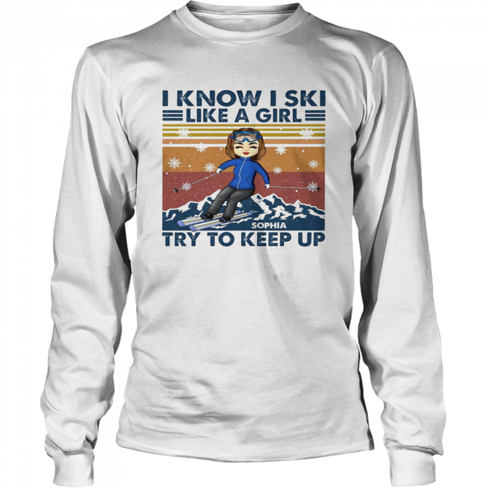 I know i ski like a girl sophia try to keep up shirt Long Sleeved T-shirt