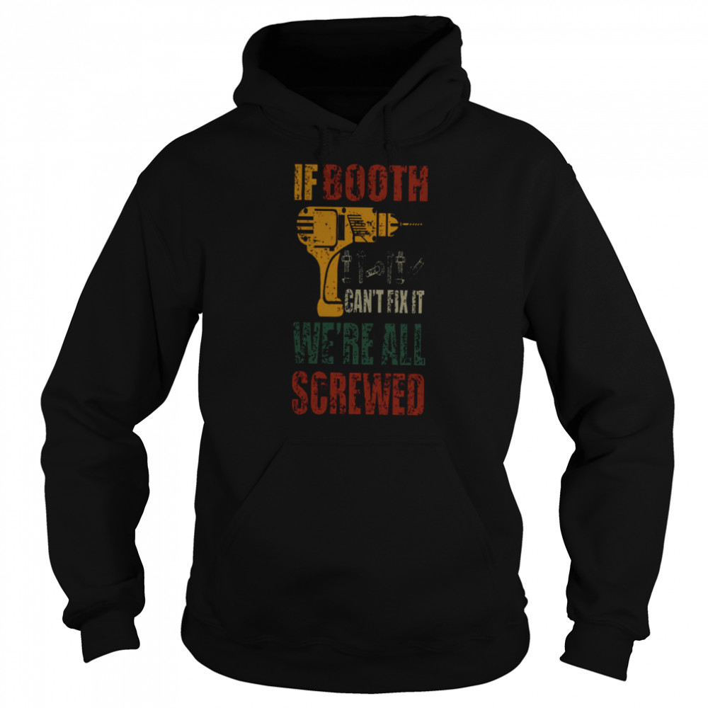 If Booth Can’t Fix It We’re All Screwed  Unisex Hoodie