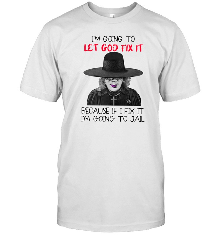 Im Going To Let God Fix It T Shirt