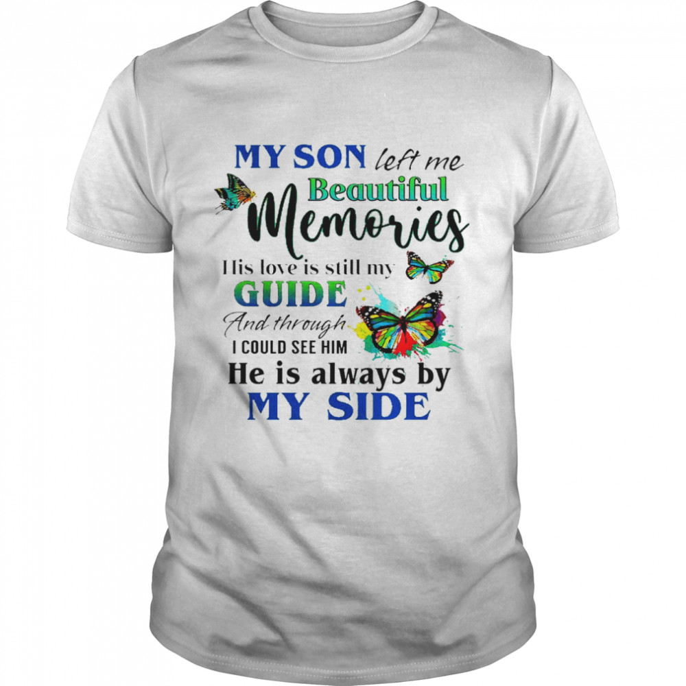 My son left me beautiful memories his love is still my guide and through shirt
