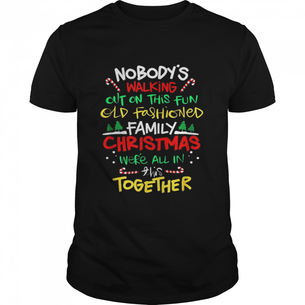Nobody’s walking out on this fun old fashioned family Christmas we’re all in this together Christmas shirt