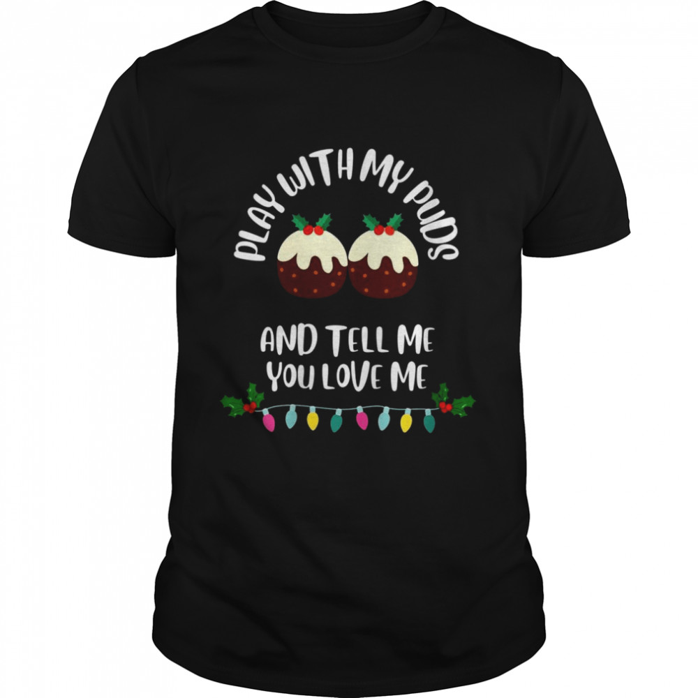 Play With My Puds and Tell Me You Love Me Shirt