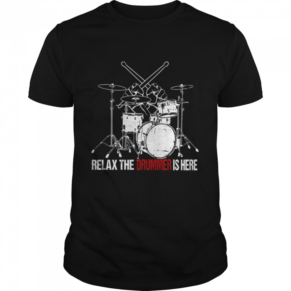 Relax the drummer is here shirt