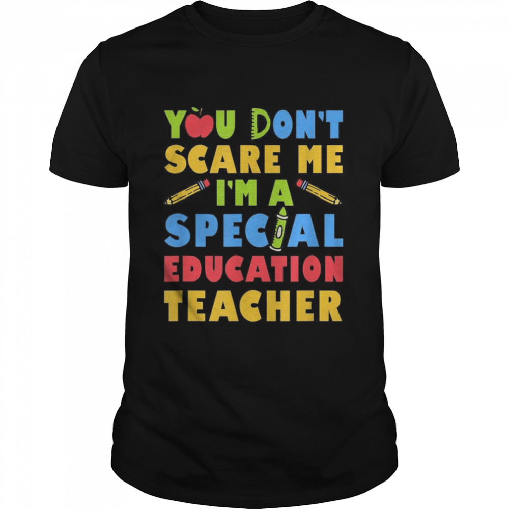 You Don’t Scare Me I’m A Special Education Teacher Shirt