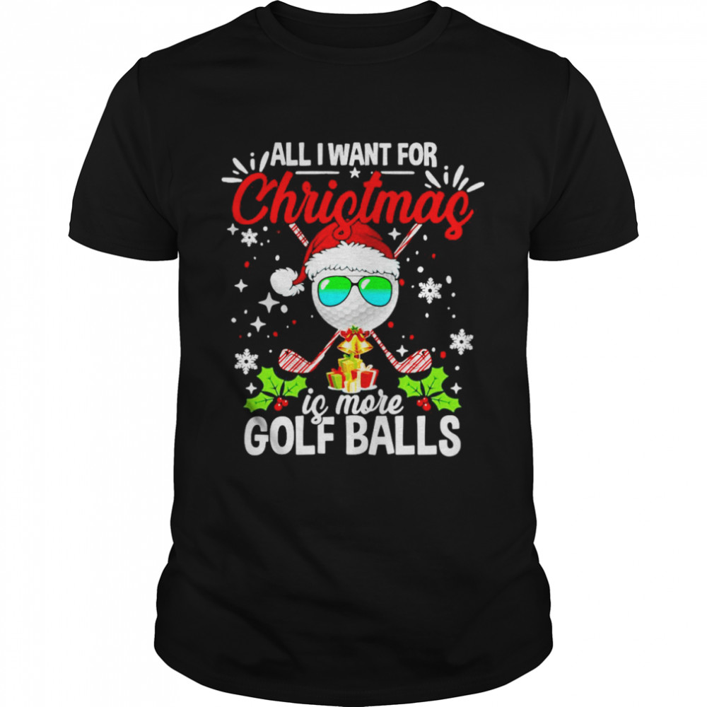 All I Want For Christmas Is More Golf Balls Sweater Shirt